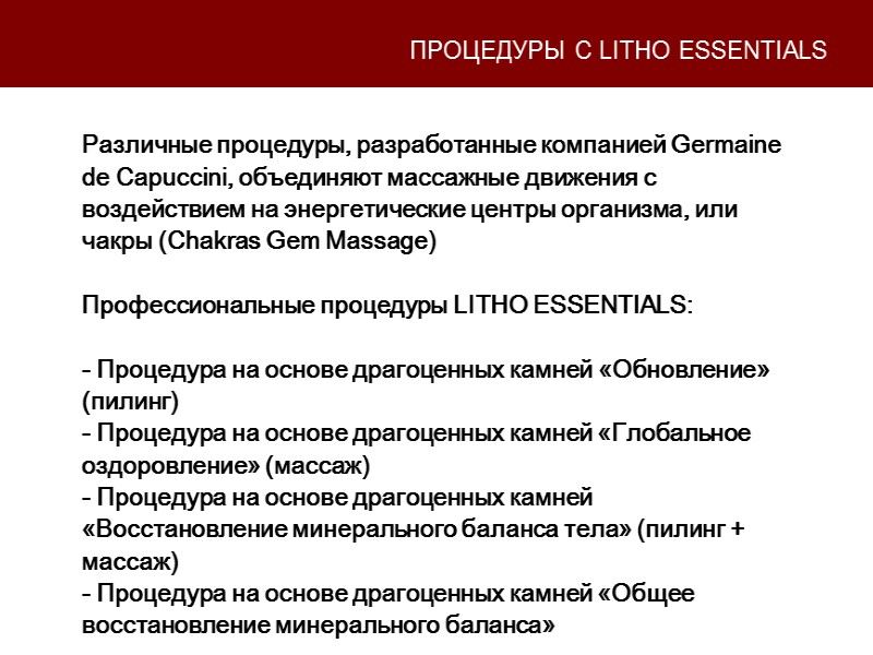 Различные процедуры, разработанные компанией Germaine de Capuccini, объединяют массажные движения с воздействием на энергетические